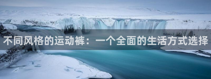 3377体育官网下载注册：不同风格的运动裤：一个全面