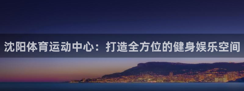 3377体育官网下载是干嘛的公司：沈阳体育运动中心：