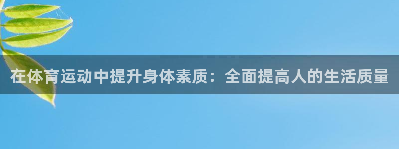 3377体育官方正版app集团官网首页：在体育运动中提升身体