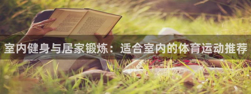 3377体育官网下载开户：室内健身与居家锻炼：适合室